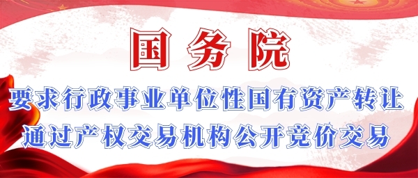 国务院要求行政事业性国有资产转让通过产权交易机构公开竞价交易